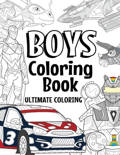 Boys Coloring Book Ultimate Coloring: The Ultimate Cool Coloring Book for Boys Aged 7-17 [Book]